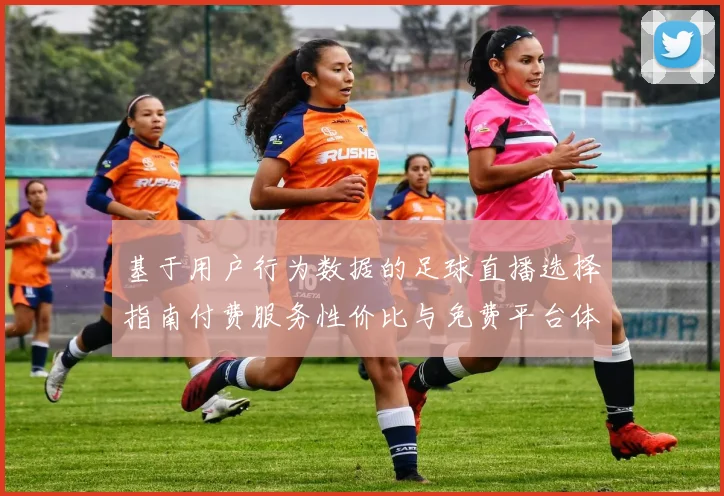 基于用户行为数据的足球直播选择指南付费服务性价比与免费平台体验量化对比